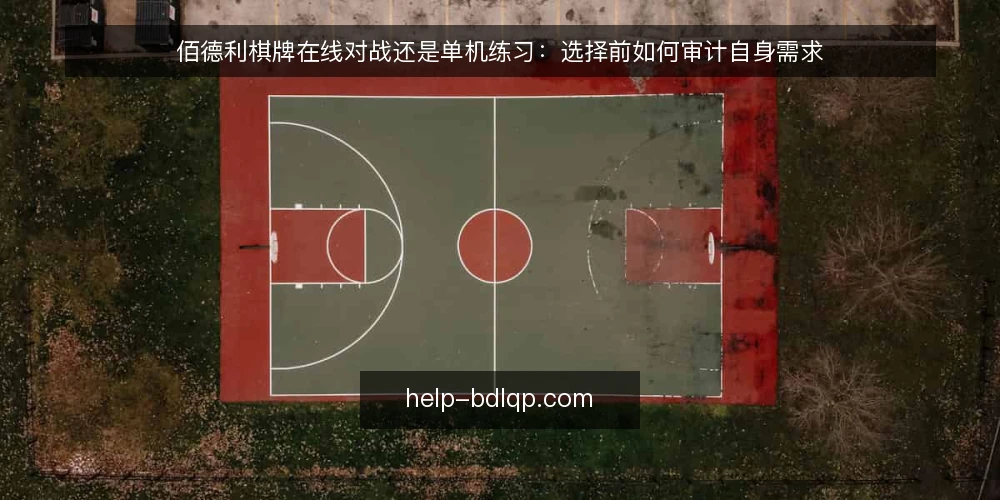 佰德利棋牌在线对战还是单机练习：选择前如何审计自身需求 — 为什么现在需要审计你的棋牌练习方式 配图