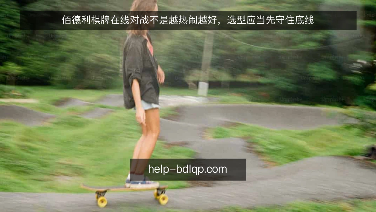 佰德利棋牌在线对战不是越热闹越好，选型应当先守住底线