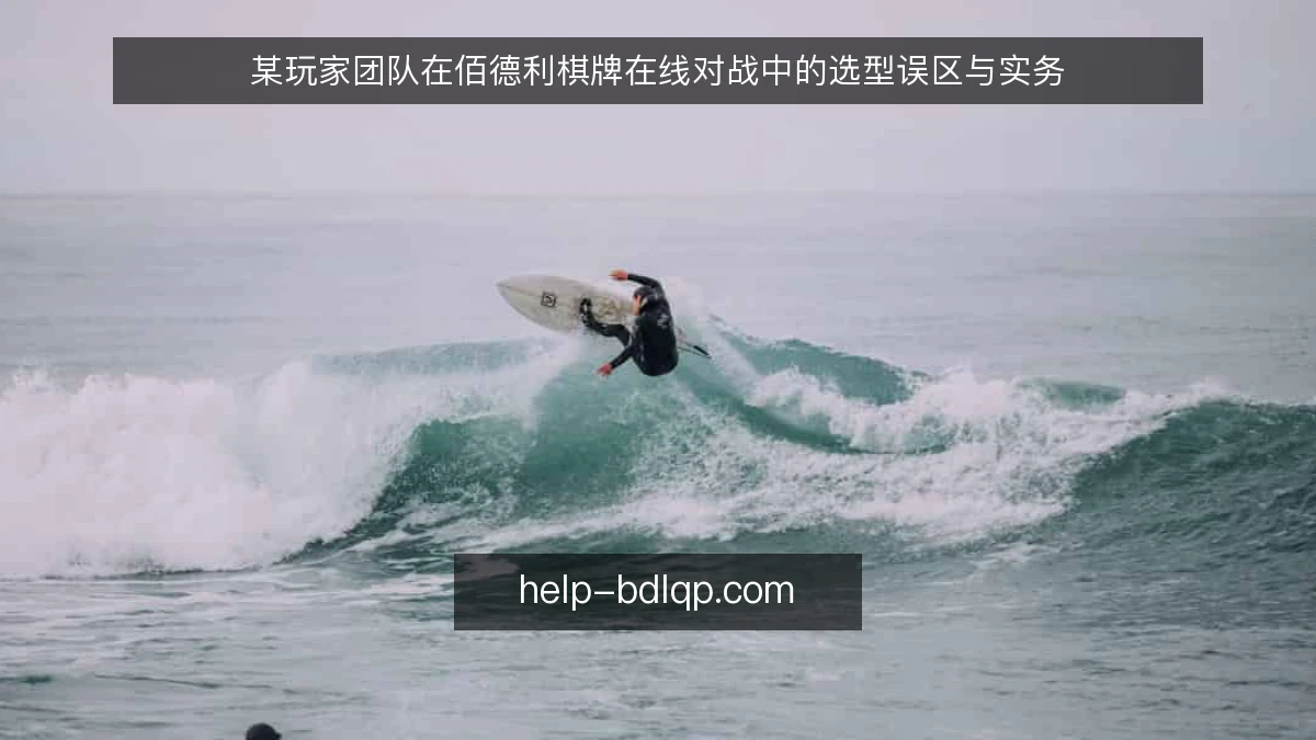 某玩家团队在佰德利棋牌在线对战中的选型误区与实务