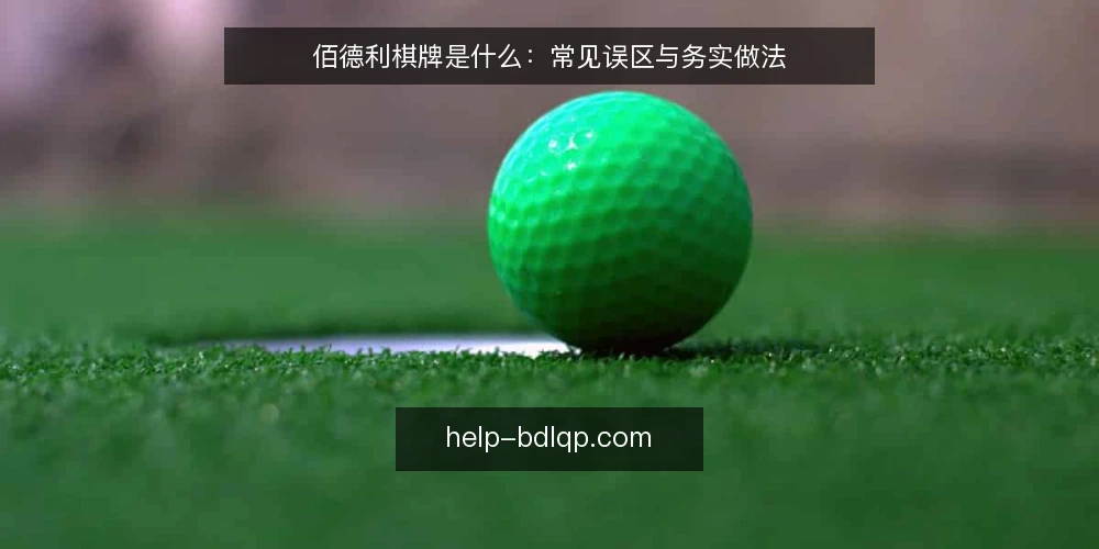 佰德利棋牌是什么：常见误区与务实做法 — 佰德利棋牌到底指什么 配图