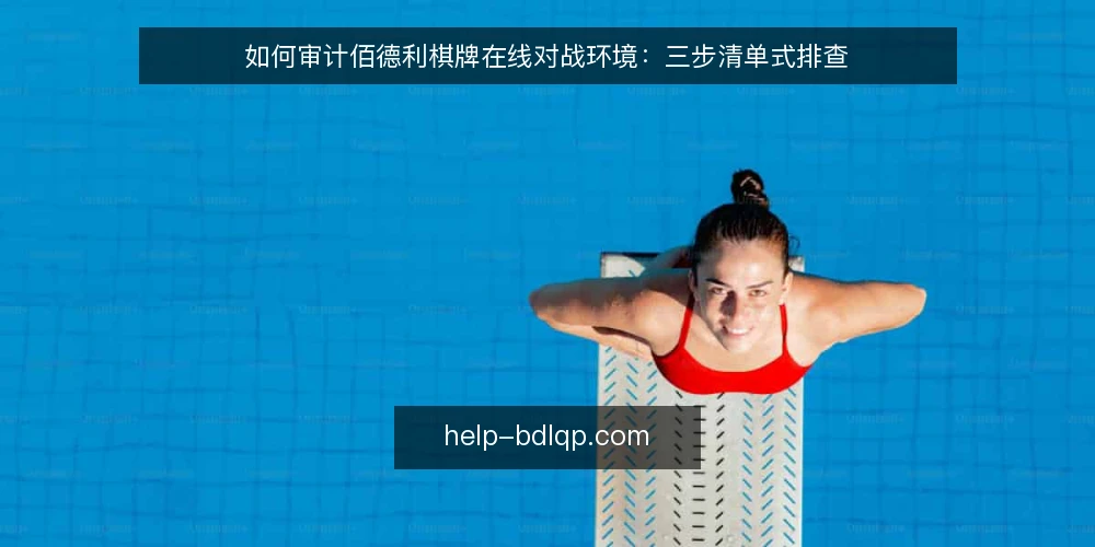 如何审计佰德利棋牌在线对战环境:三步清单式排查 — 为什么现在要做一次环境审计 配图