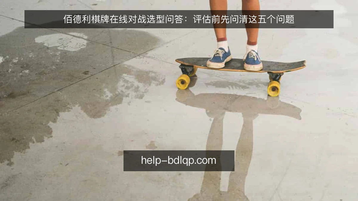 佰德利棋牌在线对战选型问答:评估前先问清这五个问题